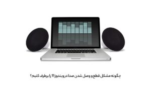 چگونه مشکل قطع و وصل شدن صدا در ویندوز 11 را برطرف کنیم؟