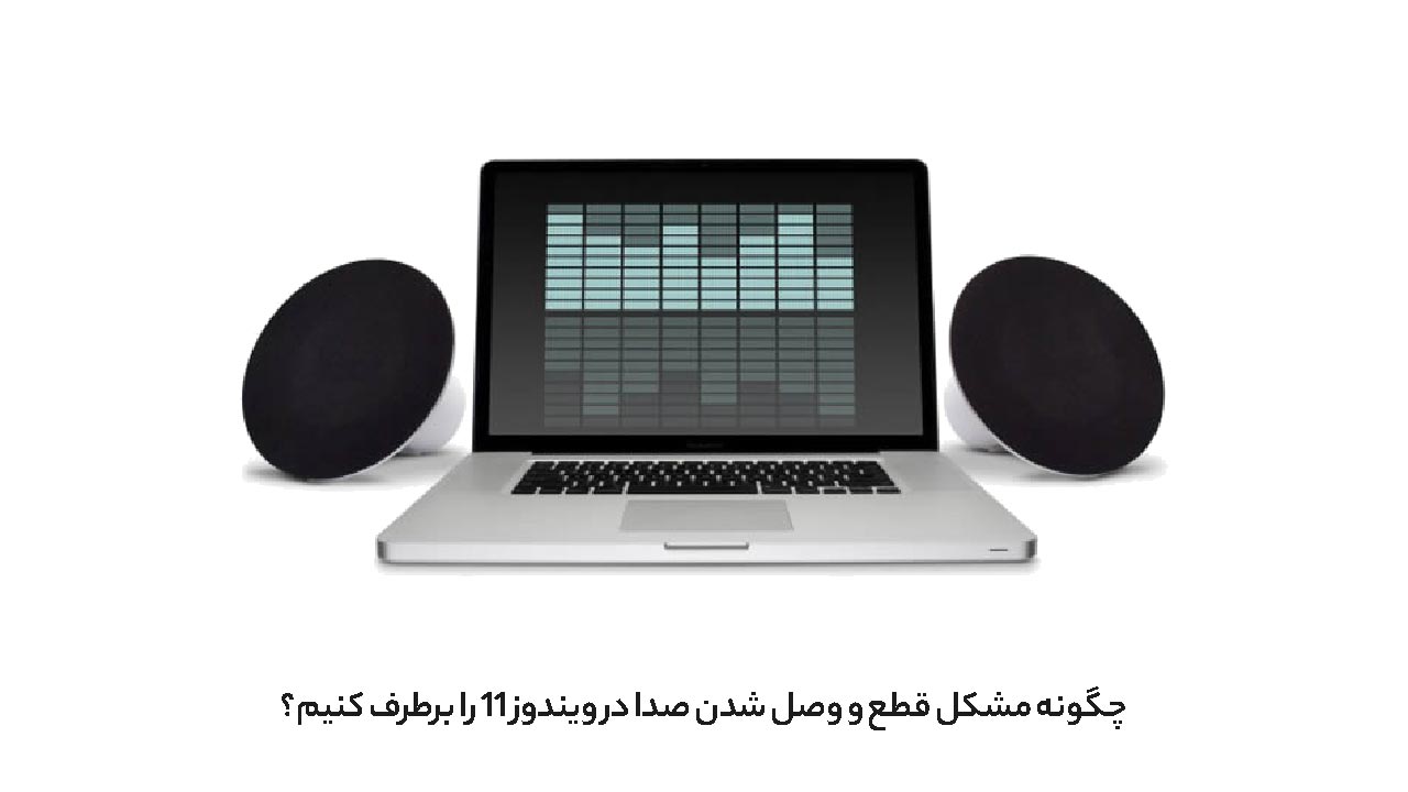 چگونه مشکل قطع و وصل شدن صدا در ویندوز 11 را برطرف کنیم؟