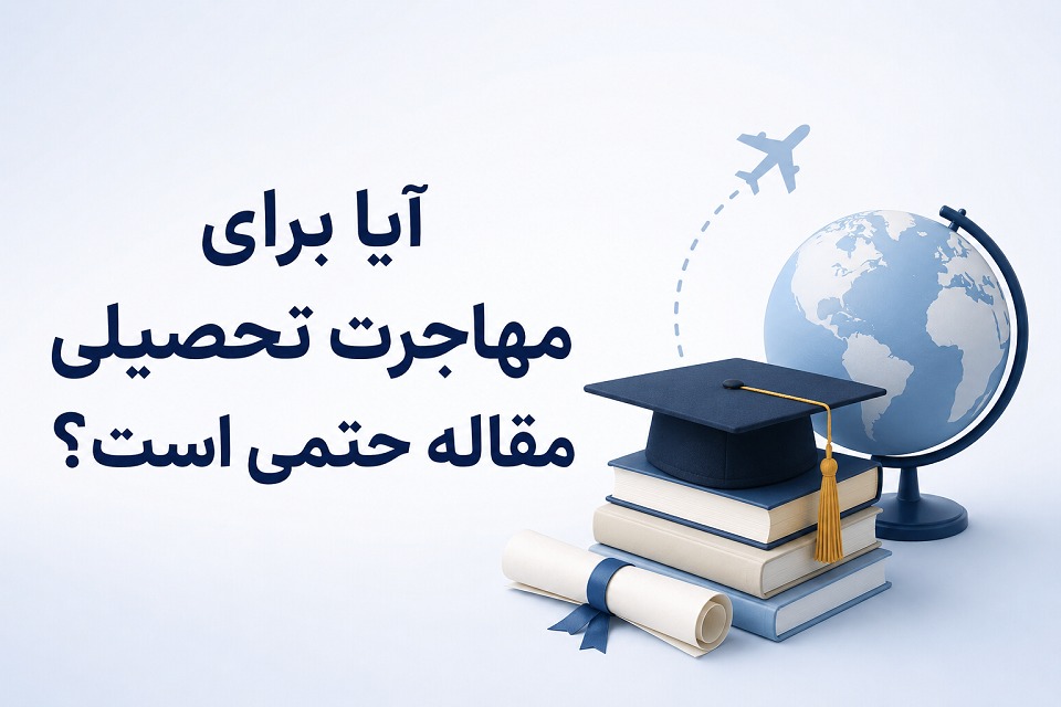 آیا برای مهاجرت تحصیلی مقاله حتمی است؟ مقایسه برای مقاطع مختلف تحصیلی